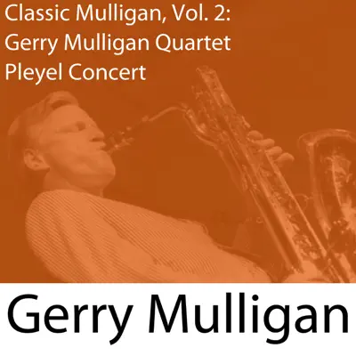 Classic Mulligan, Vol. 2: Gerry Mulligan Quartet Pleyel Concert - Gerry Mulligan Classic Mulligan, Vol. 2: Gerry Mulligan Quartet Pleyel Concert - Gerry Mulligan