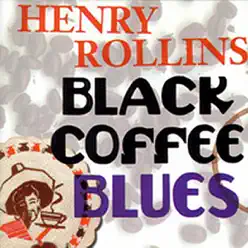 Black Coffee Blues - Henry Rollins