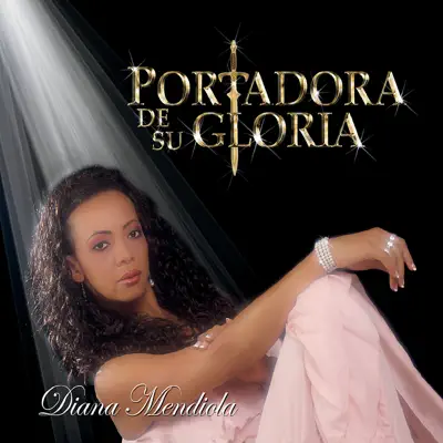 Portadora de Su Gloria - Diana Mendiola Portadora de Su Gloria - Diana Mendiola