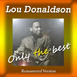 Lou Donaldson: Only the Best (Remastered Version) - Lou Donaldson Lou Donaldson: Only the Best (Remastered Version) - Lou Donaldson