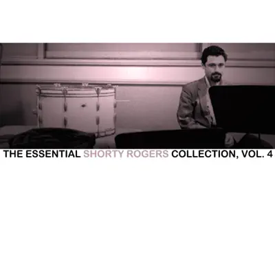 The Essential Shorty Rogers Collection, Vol. 4 - Shorty Rogers The Essential Shorty Rogers Collection, Vol. 4 - Shorty Rogers