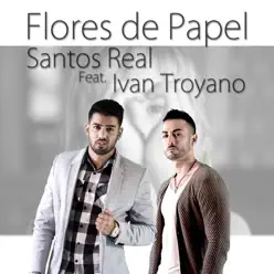 Flores De Papel (feat. Ivan Troyano) - Single - Santos Real