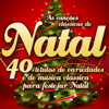 As Canções Clássicas de Natal - 40 títulos de variedades e de música clássica para festejar Natal (Remastered) - Vários intérpretes