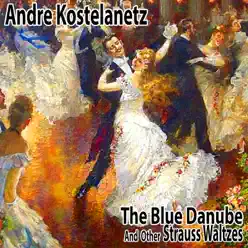 The Blue Danube and Other Strauss Waltzes - André Kostelanetz The Blue Danube and Other Strauss Waltzes - André Kostelanetz