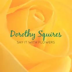 Say It with Flowers - Dorothy Squires Say It with Flowers - Dorothy Squires