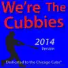 We're the Cubbies (2014 Version a Song Dedicated to the Chicago Cubs Baseball Team) song lyrics