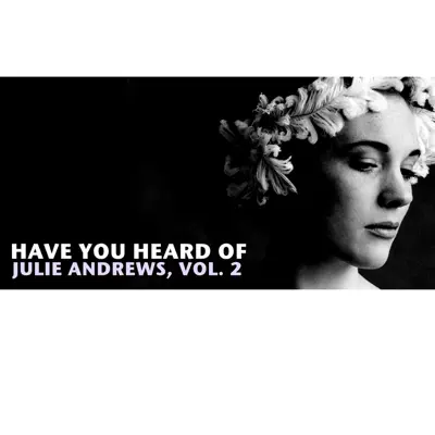 Have You Heard of Julie Andrews, Vol. 2 - Julie Andrews Have You Heard of Julie Andrews, Vol. 2 - Julie Andrews