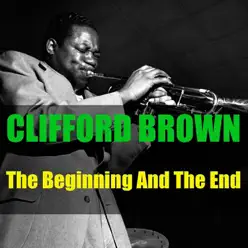 Clifford Brown: The Beginning and the End - Clifford Brown Clifford Brown: The Beginning and the End - Clifford Brown
