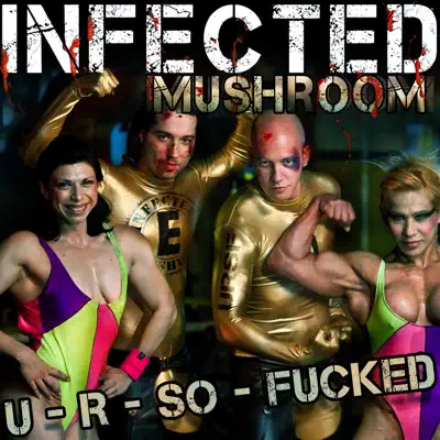 U R So Fxxxxd - Single - Infected Mushroom