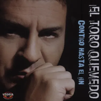 Contigo Hasta el Fin - El Toro Quevedo Contigo Hasta el Fin - El Toro Quevedo