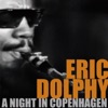 Eric Dolphy, a Night in Copenhagen