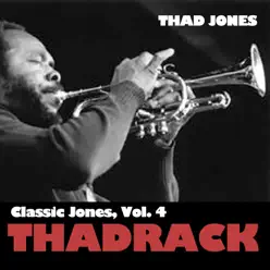 Classic Jones, Vol. 4: Thadrack - Thad Jones Classic Jones, Vol. 4: Thadrack - Thad Jones