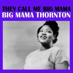 They Call Me Big Mama - Big Mama Thornton They Call Me Big Mama - Big Mama Thornton