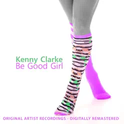 Be Good, Girl - Kenny Clarke Be Good, Girl - Kenny Clarke