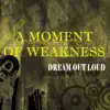A Moment of Weakness Dream Outloud - Single album lyrics, reviews, download