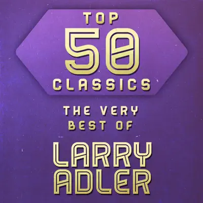 Top 50 Classics - The Very Best of Larry Adler - Larry Adler