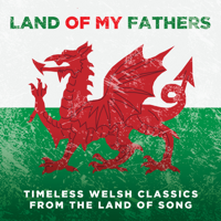 Various Artists - Land of My Fathers: Timeless Welsh Classics From the Land of Song artwork