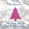 We Wish You a Merry Christmas - The Weavers
