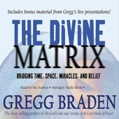 Gregg Braden The Divine Matrix Bridging Time Space Miracles And Belief Gregg Braden The Divine Matrix Bridging Time Space Miracles And Belief