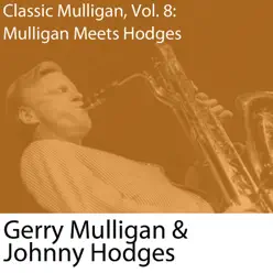 Classic Mulligan, Vol. 8: Gerry Mulligan Meets Johnny Hodges - Gerry Mulligan Classic Mulligan, Vol. 8: Gerry Mulligan Meets Johnny Hodges - Gerry Mulligan