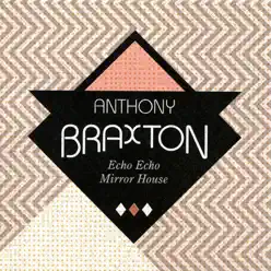 Echo Echo Mirror House - Anthony Braxton Echo Echo Mirror House - Anthony Braxton