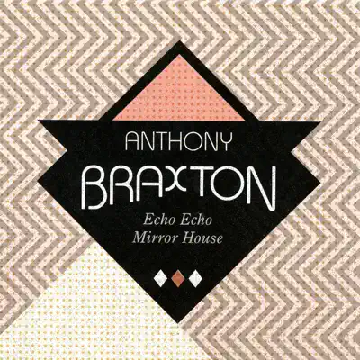 Echo Echo Mirror House - Anthony Braxton