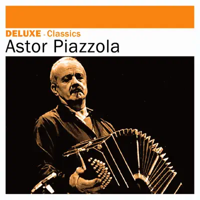 Deluxe - Classics - Ástor Piazzolla Deluxe - Classics - Ástor Piazzolla