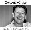 Dave King - You Can't Be True to Two