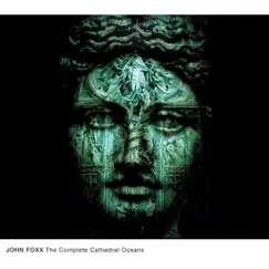 The Complete Cathedral Oceans by John Foxx album reviews, ratings, credits