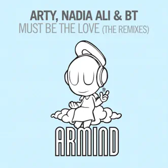 Must Be the Love (The Remixes) - Single by ARTY, Nadia Ali & BT album reviews, ratings, credits