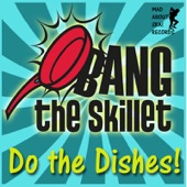 BANG the Skillet - Do the Dishes!