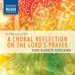 Pater Noster: A Choral Reflection on the Lord's Prayer - King's Singers Pater Noster: A Choral Reflection on the Lord's Prayer - King's Singers