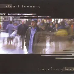 Lord of Every Heart by Stuart Townend album reviews, ratings, credits