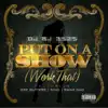 Put On a Show (Work That ) [feat. Sino, Swag Dad & Dre Butterz] - Single album lyrics, reviews, download