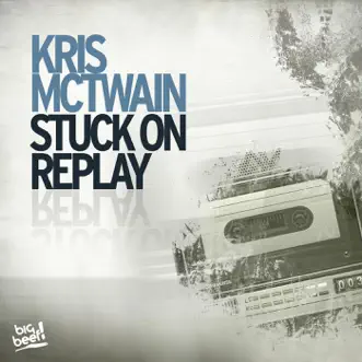 Stuck On Replay (Remixes) - EP by Kris McTwain album reviews, ratings, credits