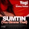 Sumtin You Gimme That (feat. Briohny Thomas) - Yogi lyrics