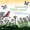Little Seed - Songs for Children By Woody Guthrie - Elizabeth Mitchell