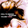 Chill to Groove to House, Vol. 3