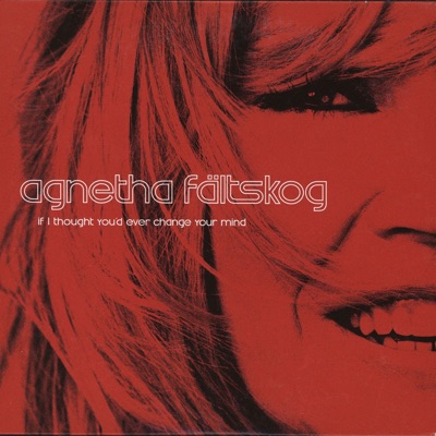 If I Thought You'd Ever Change Your Mind - Single - Agnetha Fältskog