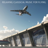 Relaxing Classical Music For Flying: Calm & Soothing Classical Music for Airports and Flying Including Fur Elise, Clair de lune, Swan Lake, and More! - Various Artists