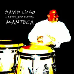 Manteca (Tribute To Chano Pozo & Dizzy Gillespie) [feat. Jose Pomales, Kirk Lee, Maggie Evans and Edwin Reyes] - Single - David Lugo