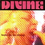 Divine - Born to Be Cheap