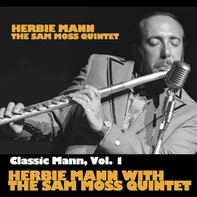 Classic Mann, Vol. 1: Herbie Mann with the Sam Most Quintet - Herbie Mann Classic Mann, Vol. 1: Herbie Mann with the Sam Most Quintet - Herbie Mann