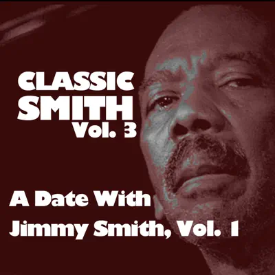Classic Smith, Vol. 3: A Date With Jimmy Smith, Vol. 1 - Jimmy Smith Classic Smith, Vol. 3: A Date With Jimmy Smith, Vol. 1 - Jimmy Smith