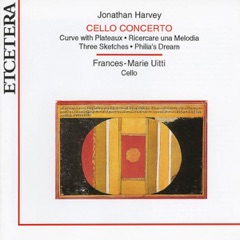 Harvey: Cello Concerto, Curve With Plateaux, Sketches and Philia's Dream
