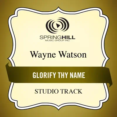 Glorify Thy Name (Studio Track) - EP - Wayne Watson