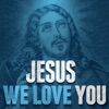 Jesus - We Love You