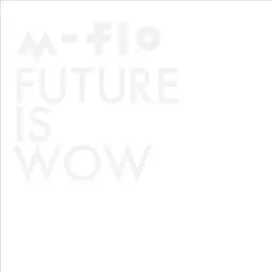 Future Is Wow - M-flo Future Is Wow - M-flo