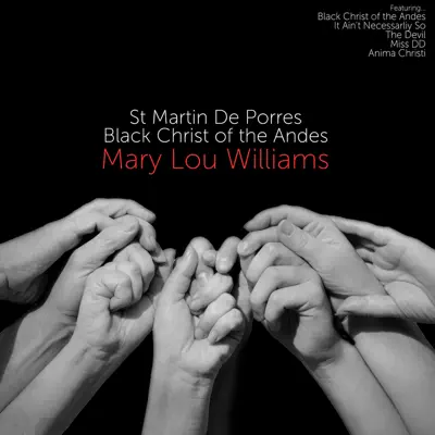 St Martin De Porres, Black Christ of the Andes: Mary Lou Williams - Mary Lou Williams St Martin De Porres, Black Christ of the Andes: Mary Lou Williams - Mary Lou Williams