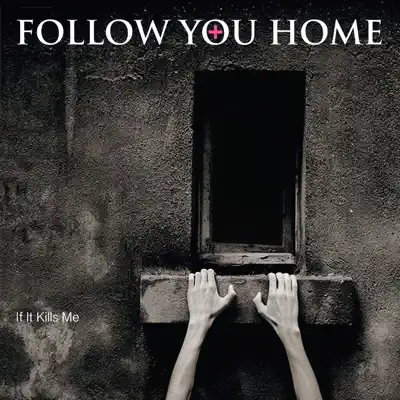 If It Kills Me - Follow You Home